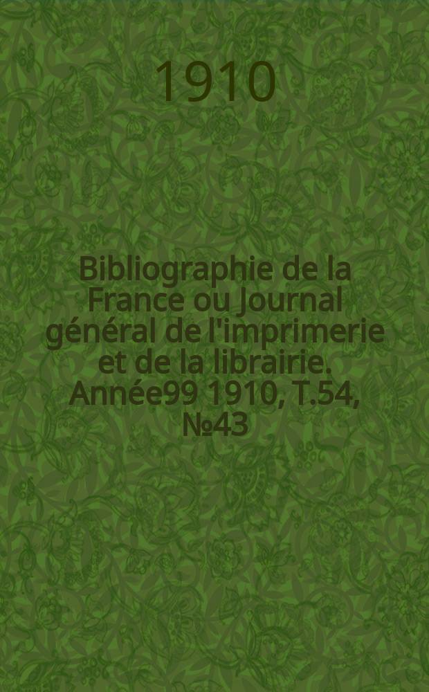 Bibliographie de la France ou Journal général de l'imprimerie et de la librairie. Année99 1910, T.54, №43