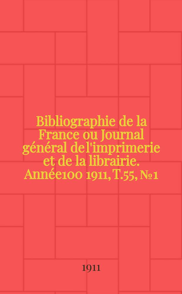 Bibliographie de la France ou Journal général de l'imprimerie et de la librairie. Année100 1911, T.55, №1