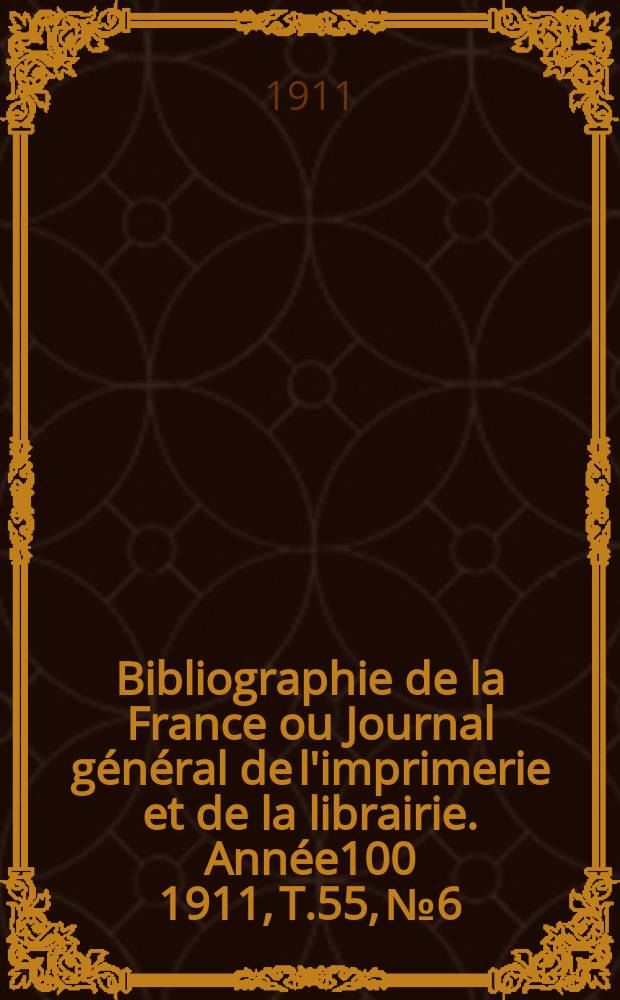 Bibliographie de la France ou Journal général de l'imprimerie et de la librairie. Année100 1911, T.55, №6