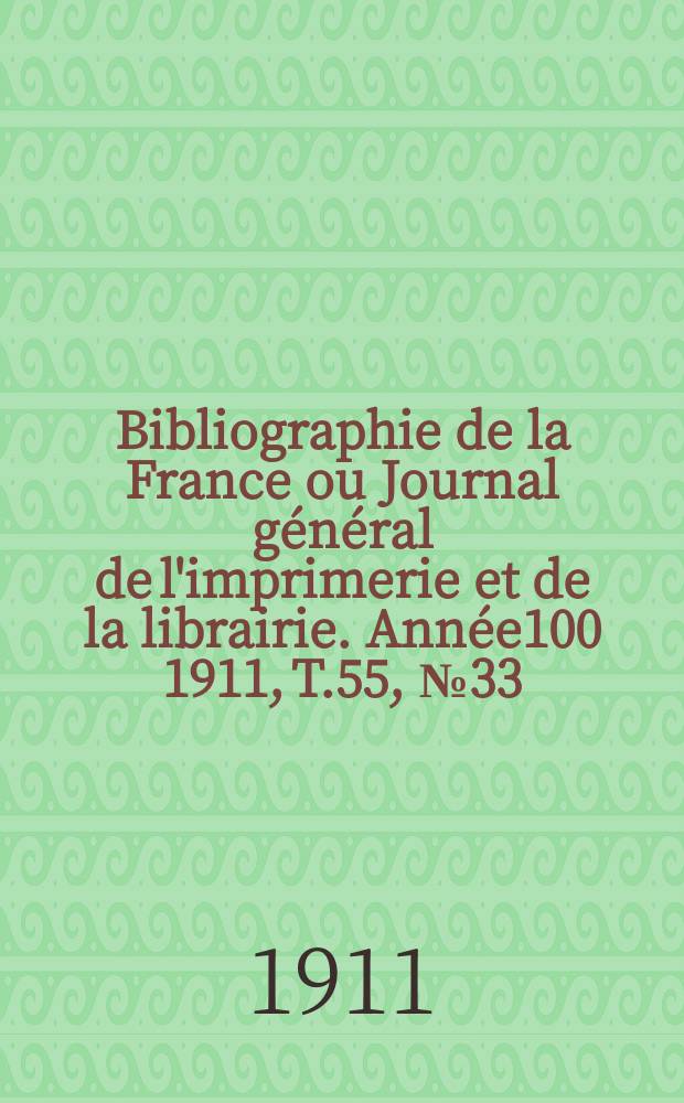 Bibliographie de la France ou Journal général de l'imprimerie et de la librairie. Année100 1911, T.55, №33