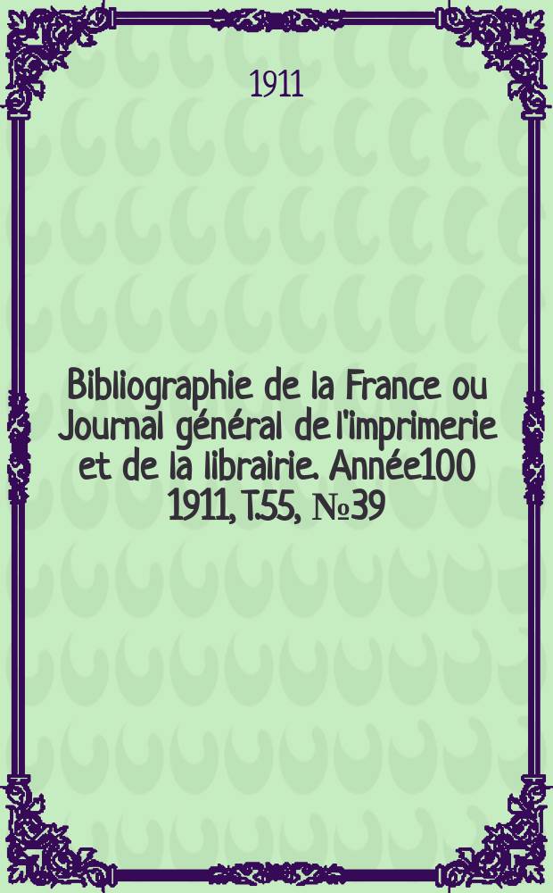 Bibliographie de la France ou Journal général de l'imprimerie et de la librairie. Année100 1911, T.55, №39