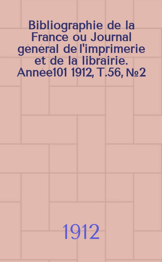 Bibliographie de la France ou Journal général de l'imprimerie et de la librairie. Année101 1912, T.56, №2