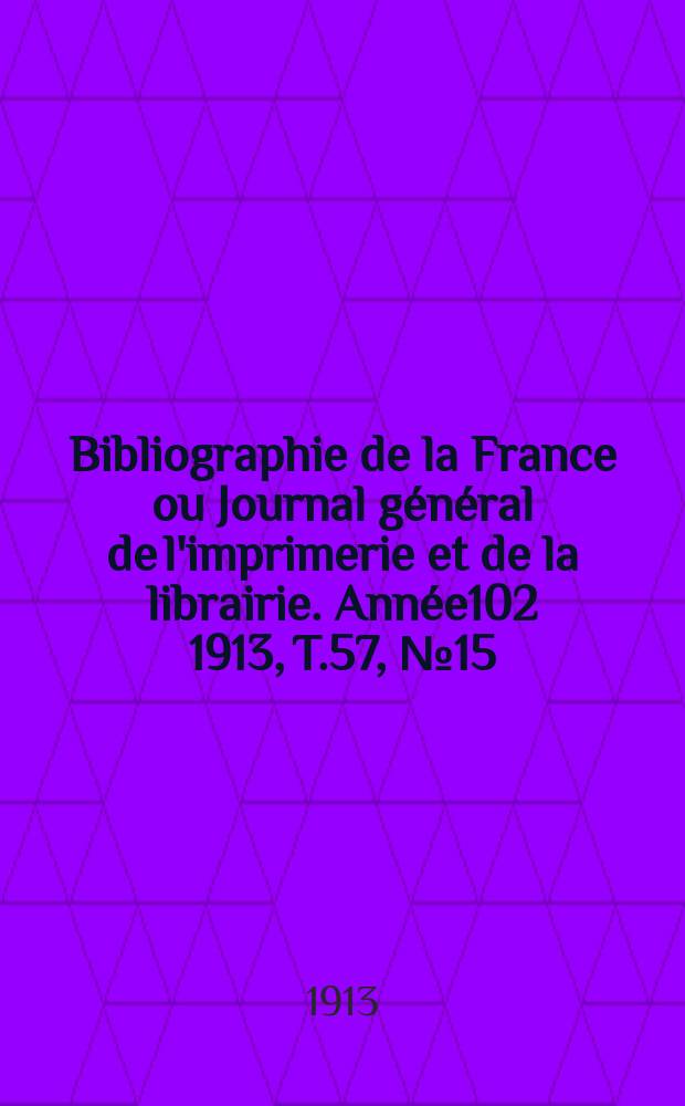 Bibliographie de la France ou Journal général de l'imprimerie et de la librairie. Année102 1913, T.57, №15