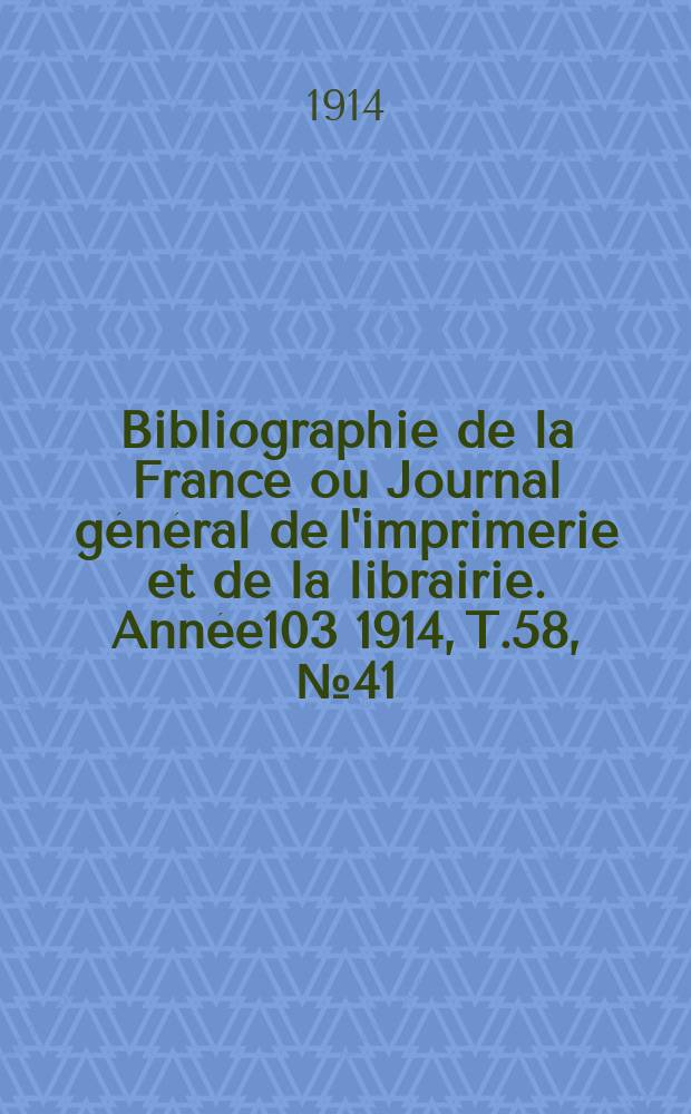 Bibliographie de la France ou Journal général de l'imprimerie et de la librairie. Année103 1914, T.58, №41