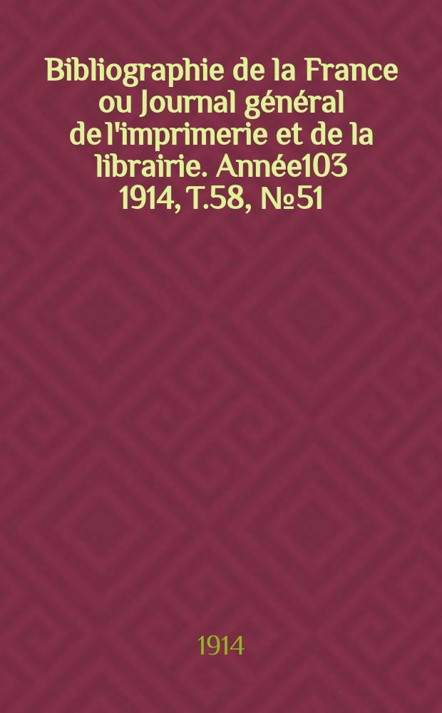 Bibliographie de la France ou Journal général de l'imprimerie et de la librairie. Année103 1914, T.58, №51