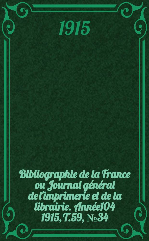 Bibliographie de la France ou Journal général de l'imprimerie et de la librairie. Année104 1915, T.59, №34