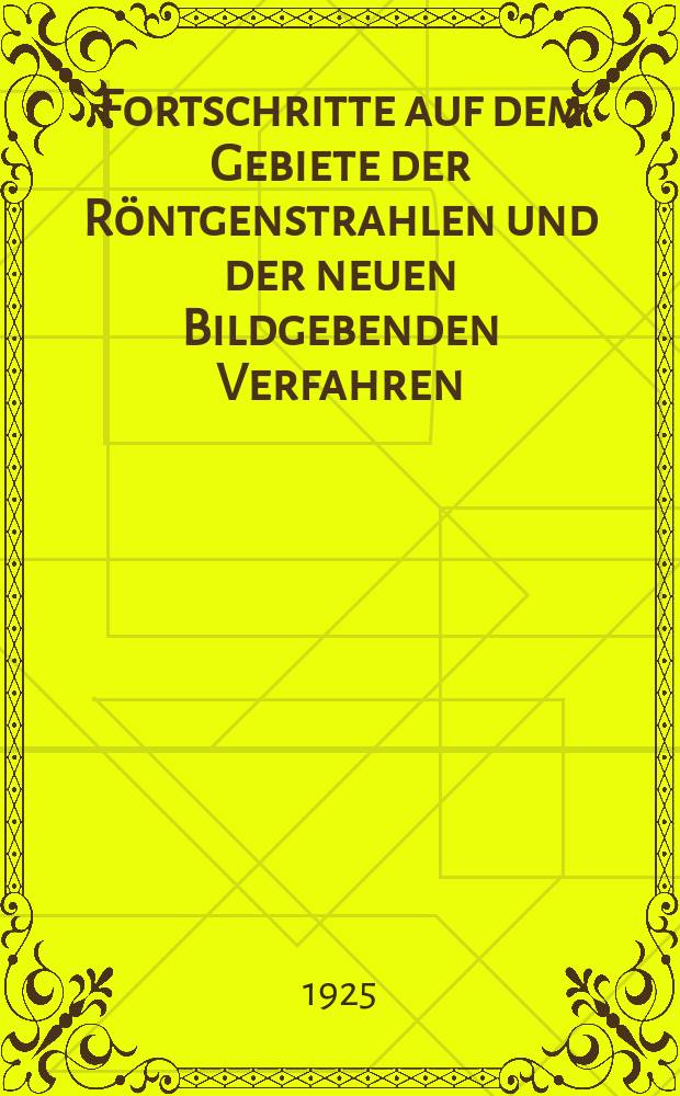 Fortschritte auf dem Gebiete der Röntgenstrahlen und der neuen Bildgebenden Verfahren : Organ der Dt. Röntgenges Organ der Österreichischen Röntgenges. Bd.33, H.1