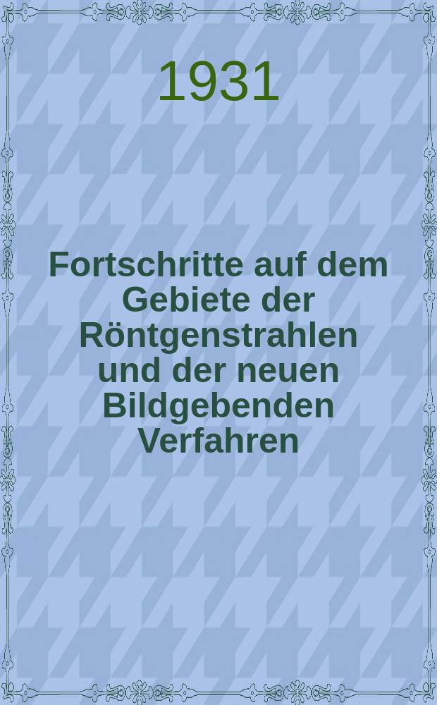 Fortschritte auf dem Gebiete der Röntgenstrahlen und der neuen Bildgebenden Verfahren : Organ der Dt. Röntgenges Organ der Österreichischen Röntgenges. Bd.44, H.1