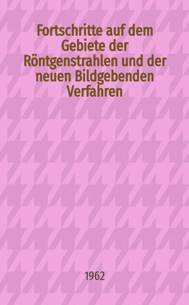 Fortschritte auf dem Gebiete der Röntgenstrahlen und der neuen Bildgebenden Verfahren : Organ der Dt. Röntgenges Organ der Österreichischen Röntgenges. Bd.97, H.2