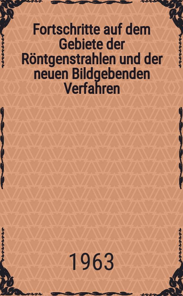 Fortschritte auf dem Gebiete der Röntgenstrahlen und der neuen Bildgebenden Verfahren : Organ der Dt. Röntgenges Organ der Österreichischen Röntgenges. Bd.99, H.1