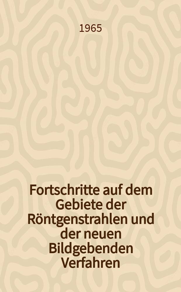 Fortschritte auf dem Gebiete der Röntgenstrahlen und der neuen Bildgebenden Verfahren : Organ der Dt. Röntgenges Organ der Österreichischen Röntgenges. Bd.103, H.1