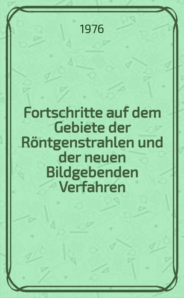 Fortschritte auf dem Gebiete der R&ouml;ntgenstrahlen und der neuen Bildgebenden Verfahren : Organ der Dt. R&ouml;ntgenges Organ der &Ouml;sterreichischen R&ouml;ntgenges. Bd.124, H.6