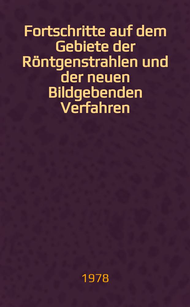 Fortschritte auf dem Gebiete der Röntgenstrahlen und der neuen Bildgebenden Verfahren : Organ der Dt. Röntgenges Organ der Österreichischen Röntgenges. Bd.128, H.2