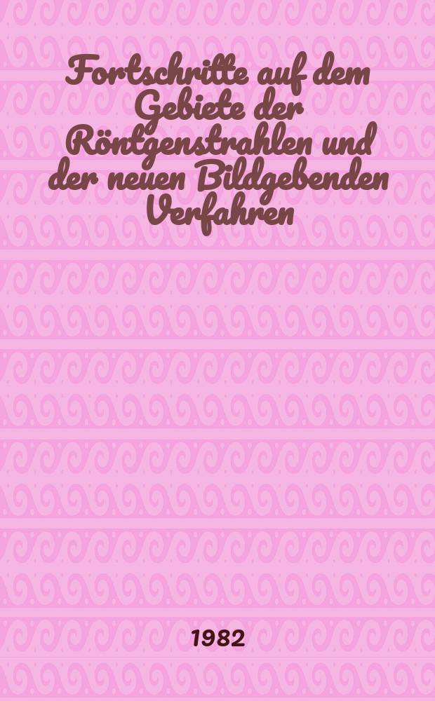 Fortschritte auf dem Gebiete der Röntgenstrahlen und der neuen Bildgebenden Verfahren : Organ der Dt. Röntgenges Organ der Österreichischen Röntgenges. Bd.137, H.1
