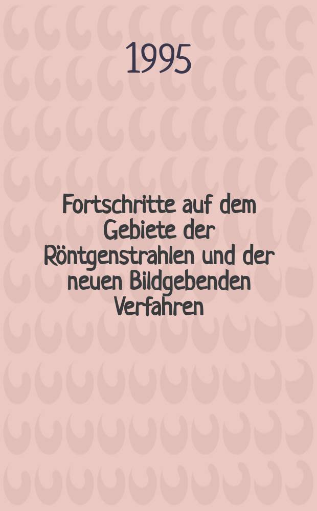 Fortschritte auf dem Gebiete der Röntgenstrahlen und der neuen Bildgebenden Verfahren : Organ der Dt. Röntgenges Organ der Österreichischen Röntgenges. Bd.162, H.1