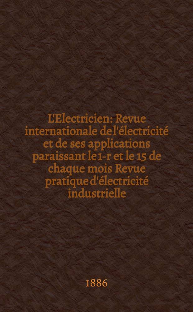 L'Electricien : Revue internationale de l'électricité et de ses applications paraissant le 1-r et le 15 de chaque mois Revue pratique d'électricité industrielle. T.10, №171