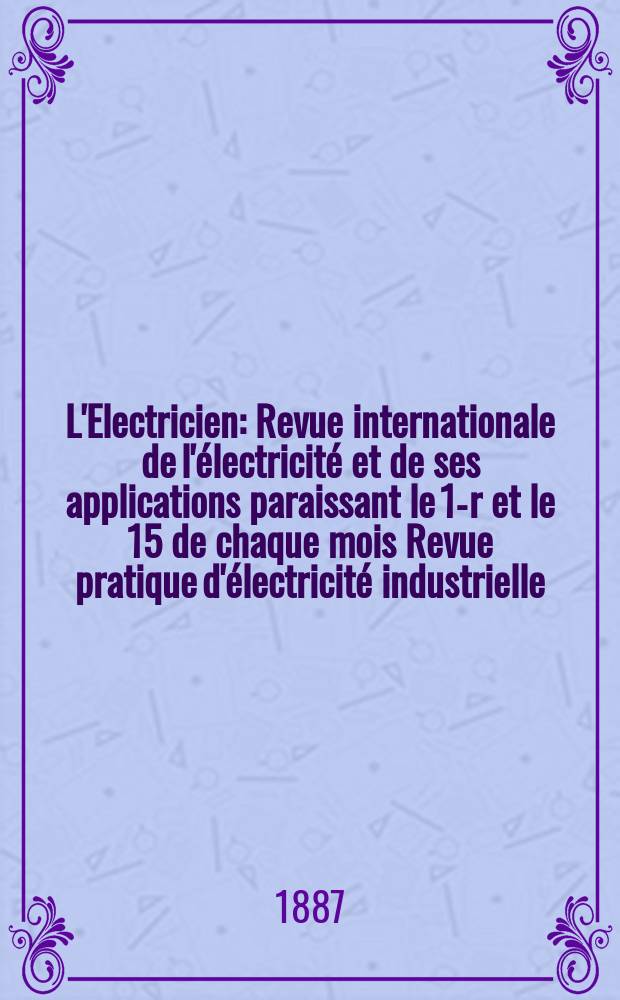 L'Electricien : Revue internationale de l'électricité et de ses applications paraissant le 1-r et le 15 de chaque mois Revue pratique d'électricité industrielle. T.11, №210
