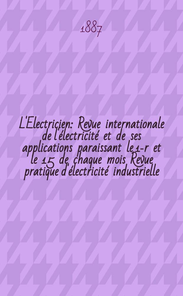 L'Electricien : Revue internationale de l'électricité et de ses applications paraissant le 1-r et le 15 de chaque mois Revue pratique d'électricité industrielle. T.11, №212