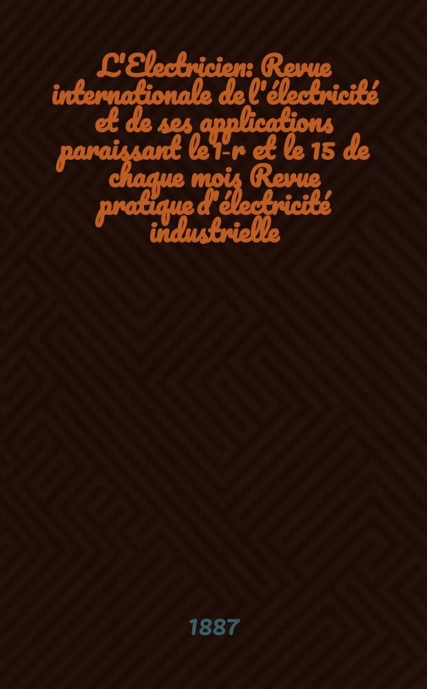 L'Electricien : Revue internationale de l'&eacute;lectricit&eacute; et de ses applications paraissant le 1-r et le 15 de chaque mois Revue pratique d'&eacute;lectricit&eacute; industrielle. T.11, №216