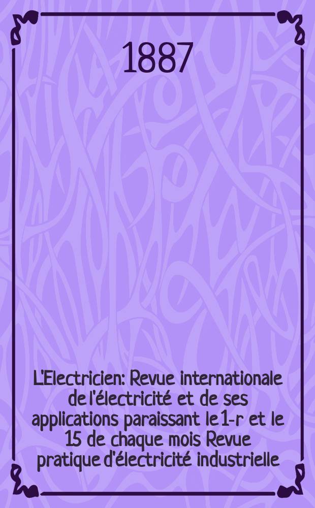 L'Electricien : Revue internationale de l'électricité et de ses applications paraissant le 1-r et le 15 de chaque mois Revue pratique d'électricité industrielle. T.11, №231