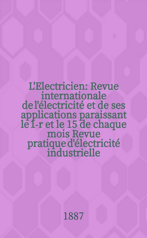 L'Electricien : Revue internationale de l'électricité et de ses applications paraissant le 1-r et le 15 de chaque mois Revue pratique d'électricité industrielle. T.11, №232