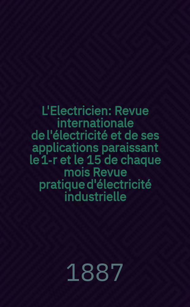 L'Electricien : Revue internationale de l'&eacute;lectricit&eacute; et de ses applications paraissant le 1-r et le 15 de chaque mois Revue pratique d'&eacute;lectricit&eacute; industrielle. T.11, №236