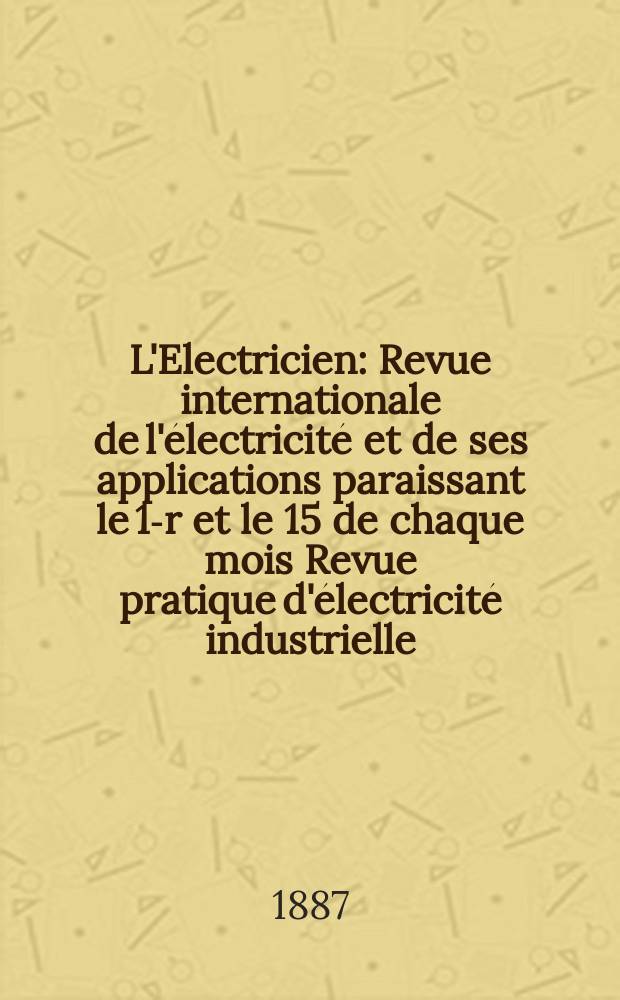 L'Electricien : Revue internationale de l'électricité et de ses applications paraissant le 1-r et le 15 de chaque mois Revue pratique d'électricité industrielle. T.11, №245