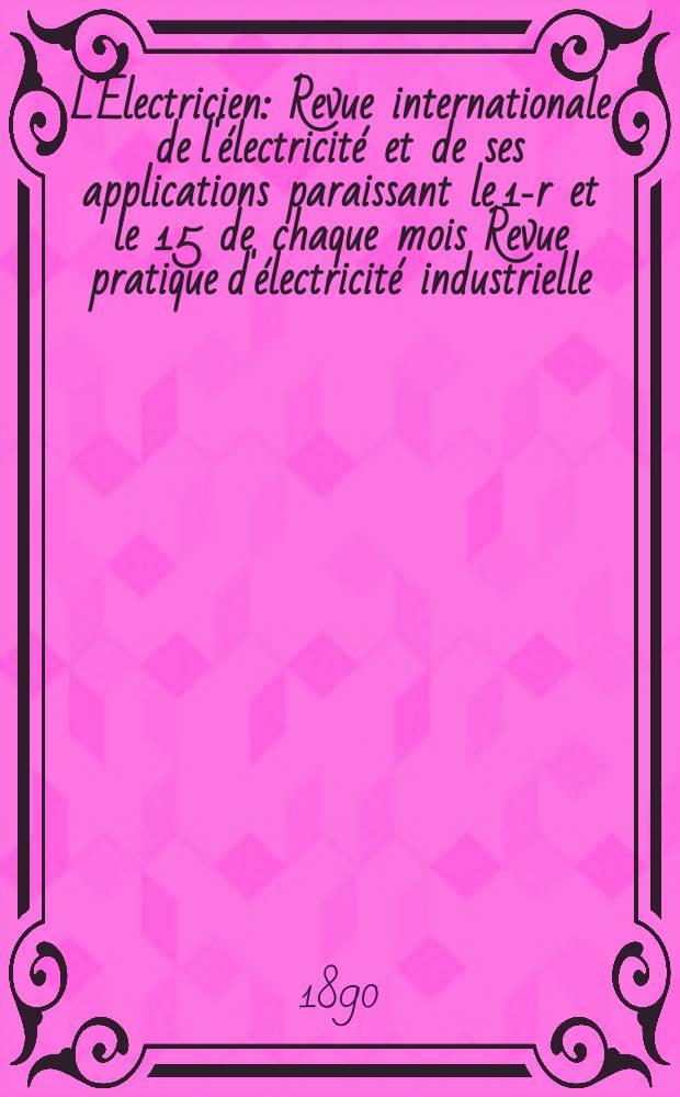 L'Electricien : Revue internationale de l'électricité et de ses applications paraissant le 1-r et le 15 de chaque mois Revue pratique d'électricité industrielle. T.14, №376