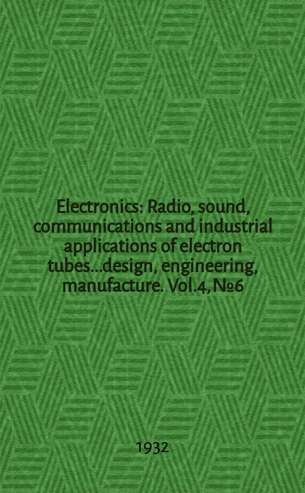 Electronics : Radio, sound, communications and industrial applications of electron tubes...design, engineering, manufacture. Vol.4, №6