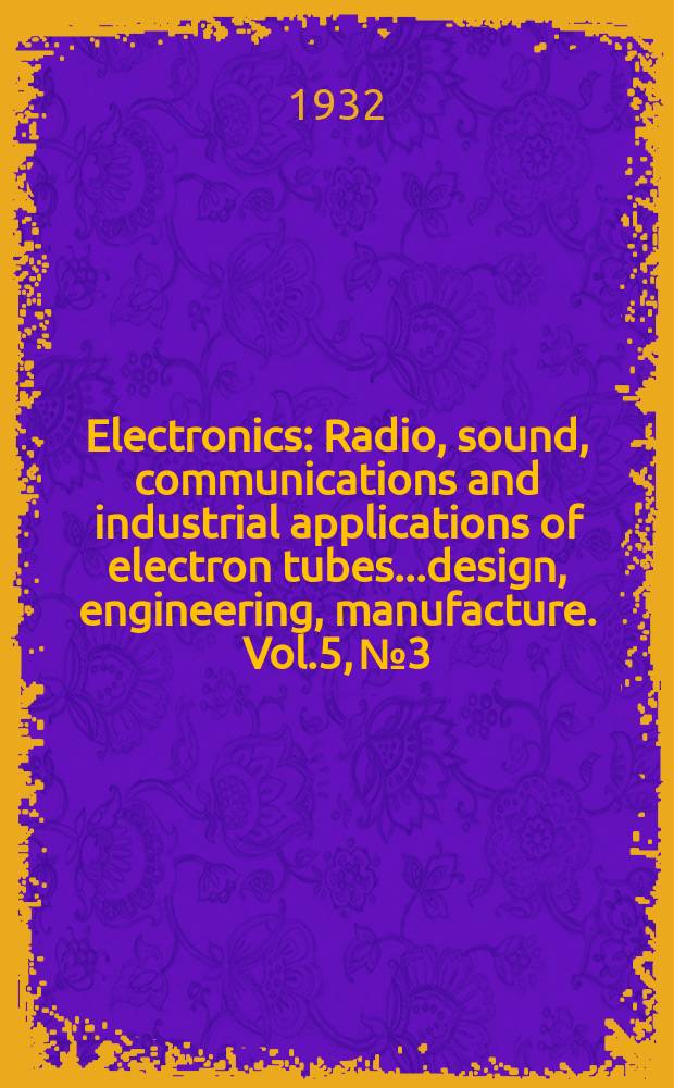 Electronics : Radio, sound, communications and industrial applications of electron tubes...design, engineering, manufacture. Vol.5, №3