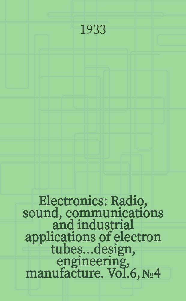 Electronics : Radio, sound, communications and industrial applications of electron tubes...design, engineering, manufacture. Vol.6, №4