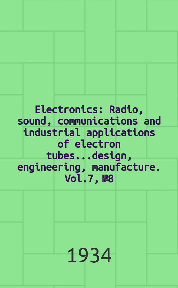 Electronics : Radio, sound, communications and industrial applications of electron tubes...design, engineering, manufacture. Vol.7, №8