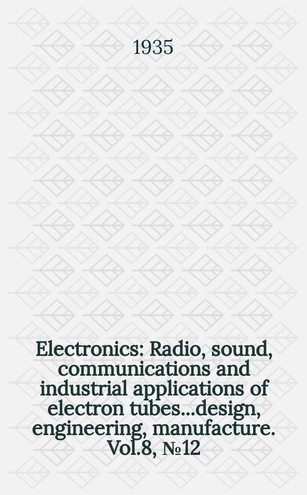 Electronics : Radio, sound, communications and industrial applications of electron tubes...design, engineering, manufacture. Vol.8, №12