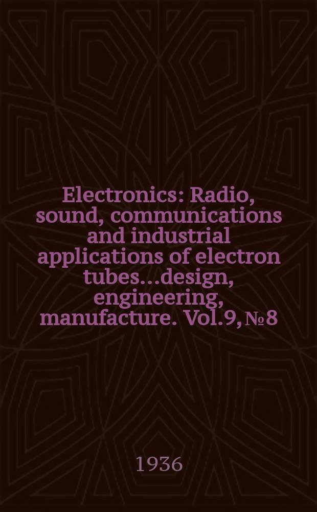 Electronics : Radio, sound, communications and industrial applications of electron tubes...design, engineering, manufacture. Vol.9, №8