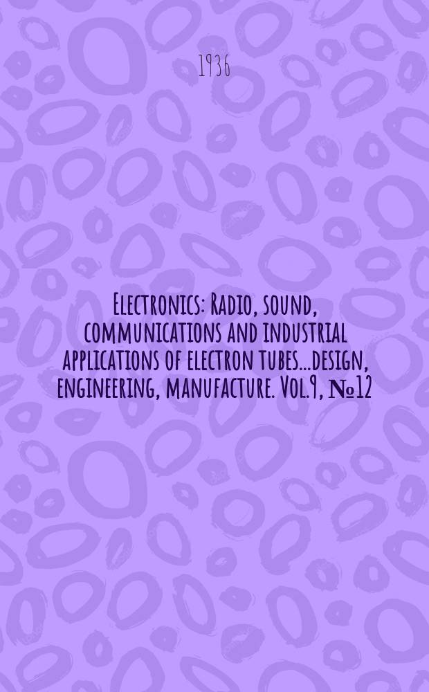 Electronics : Radio, sound, communications and industrial applications of electron tubes...design, engineering, manufacture. Vol.9, №12