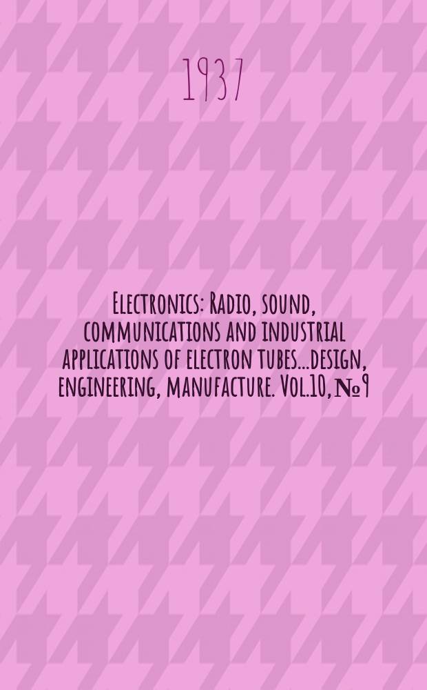 Electronics : Radio, sound, communications and industrial applications of electron tubes...design, engineering, manufacture. Vol.10, №9