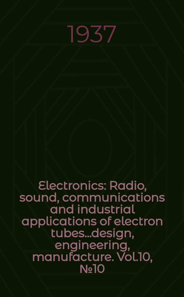 Electronics : Radio, sound, communications and industrial applications of electron tubes...design, engineering, manufacture. Vol.10, №10