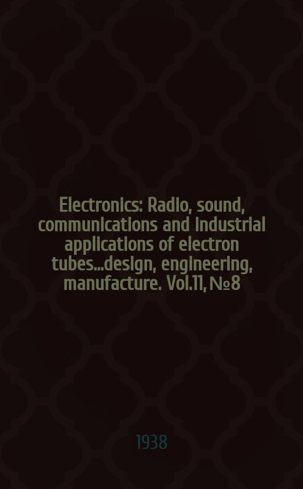 Electronics : Radio, sound, communications and industrial applications of electron tubes...design, engineering, manufacture. Vol.11, №8