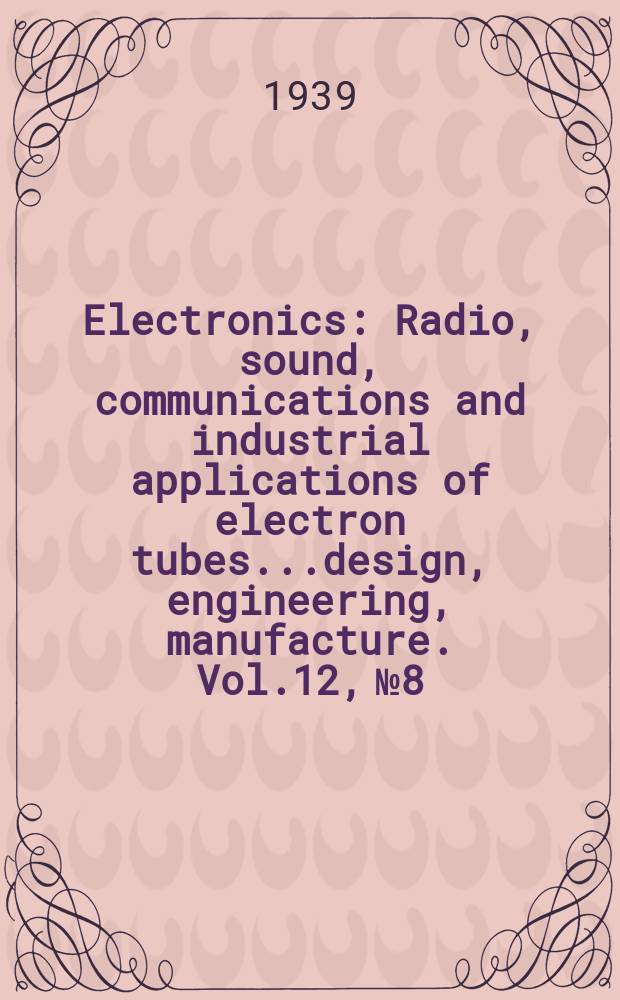 Electronics : Radio, sound, communications and industrial applications of electron tubes...design, engineering, manufacture. Vol.12, №8