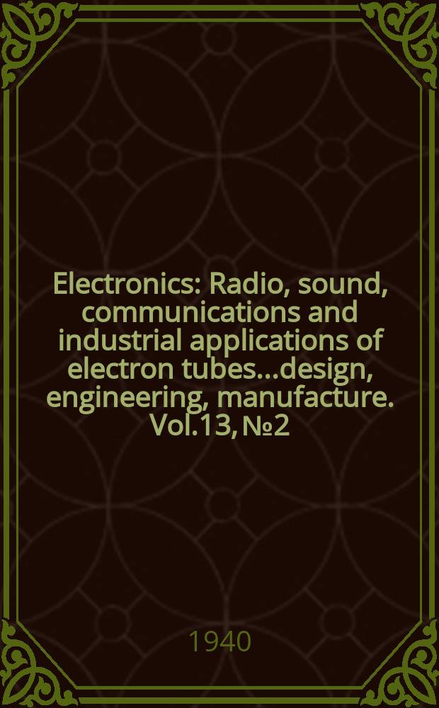 Electronics : Radio, sound, communications and industrial applications of electron tubes...design, engineering, manufacture. Vol.13, №2