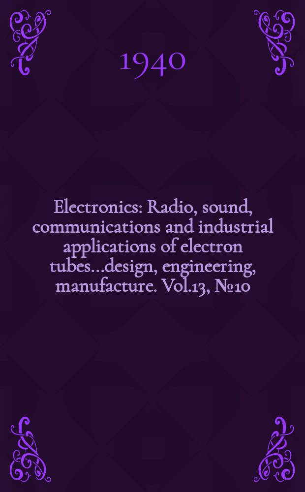 Electronics : Radio, sound, communications and industrial applications of electron tubes...design, engineering, manufacture. Vol.13, №10