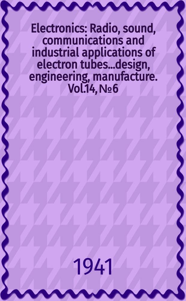 Electronics : Radio, sound, communications and industrial applications of electron tubes...design, engineering, manufacture. Vol.14, №6