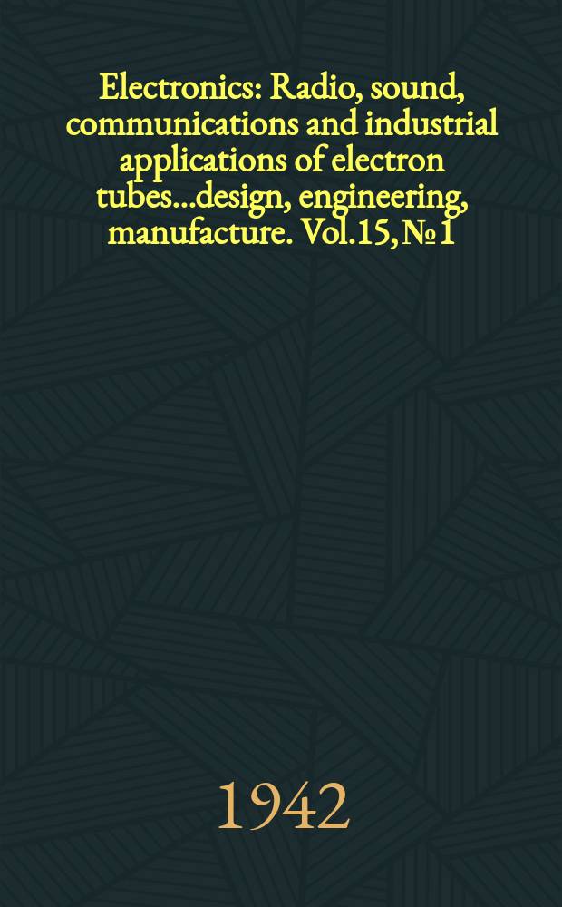 Electronics : Radio, sound, communications and industrial applications of electron tubes...design, engineering, manufacture. Vol.15, №1