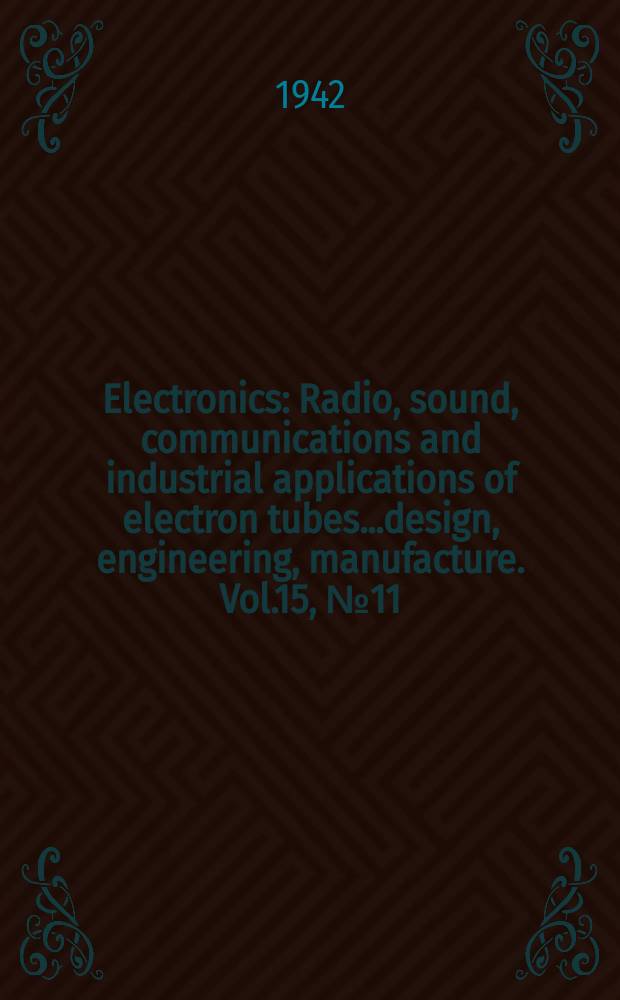 Electronics : Radio, sound, communications and industrial applications of electron tubes...design, engineering, manufacture. Vol.15, №11