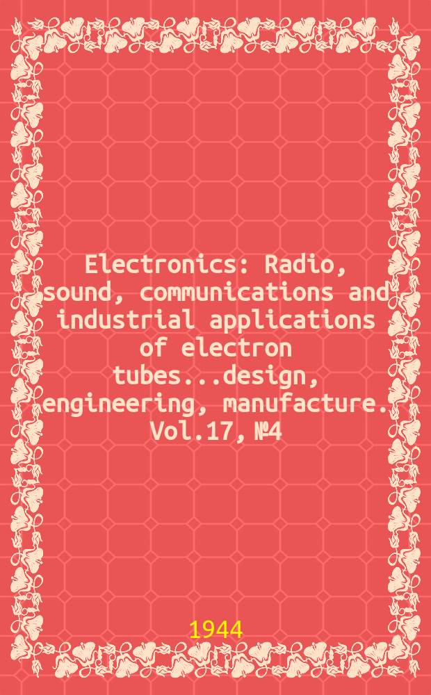 Electronics : Radio, sound, communications and industrial applications of electron tubes...design, engineering, manufacture. Vol.17, №4