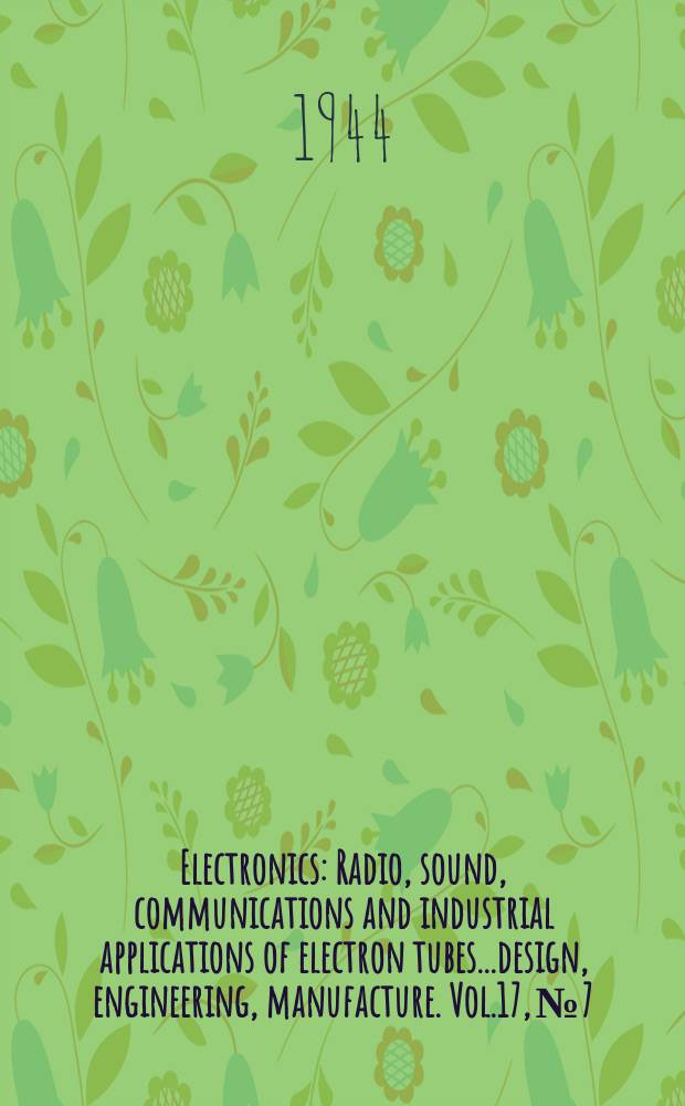 Electronics : Radio, sound, communications and industrial applications of electron tubes...design, engineering, manufacture. Vol.17, №7