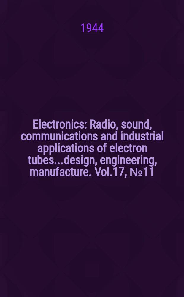 Electronics : Radio, sound, communications and industrial applications of electron tubes...design, engineering, manufacture. Vol.17, №11