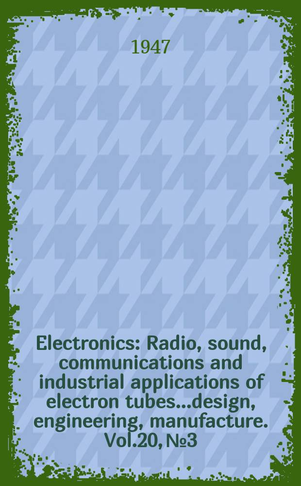 Electronics : Radio, sound, communications and industrial applications of electron tubes...design, engineering, manufacture. Vol.20, №3