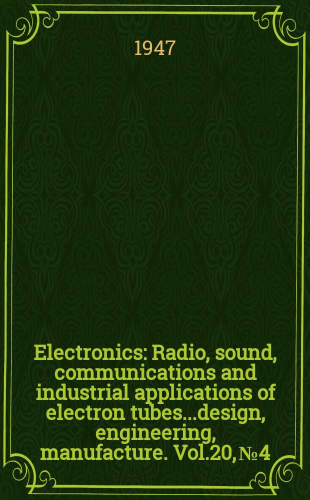 Electronics : Radio, sound, communications and industrial applications of electron tubes...design, engineering, manufacture. Vol.20, №4