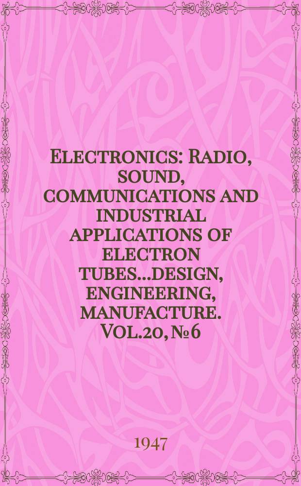 Electronics : Radio, sound, communications and industrial applications of electron tubes...design, engineering, manufacture. Vol.20, №6